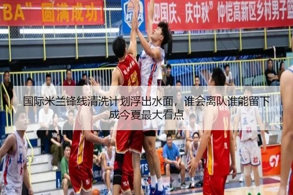 国际米兰锋线清洗计划浮出水面，谁会离队谁能留下成今夏最大看点（kaiyun）